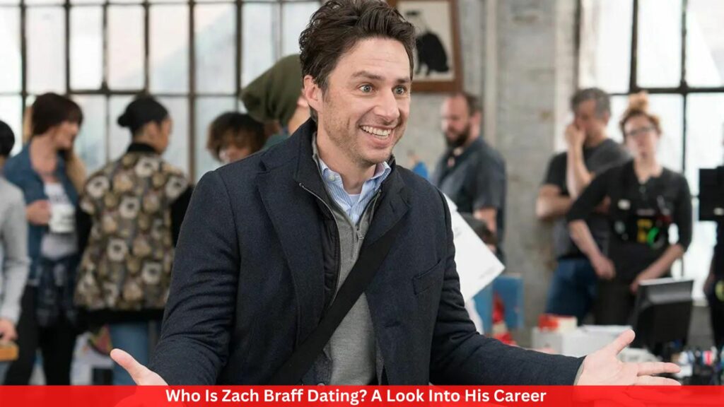 Who Is Zach Braff Dating? A Look Into His Career