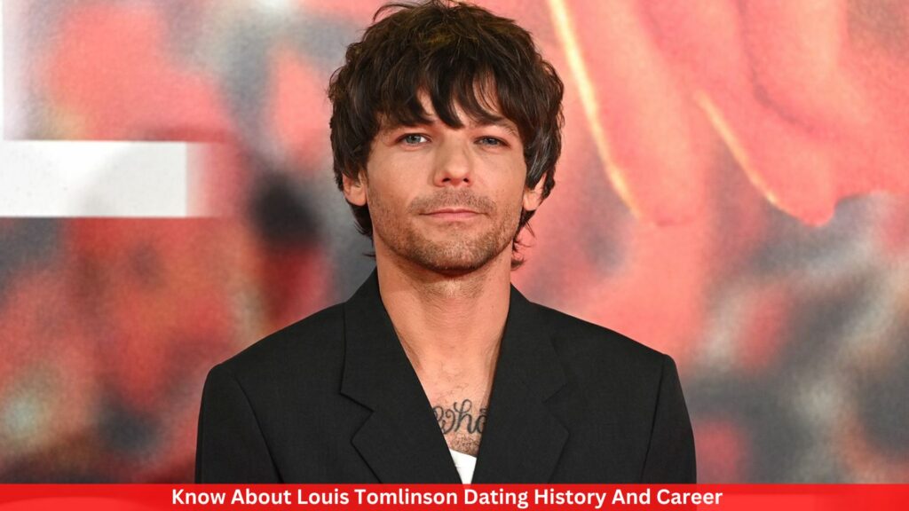 Know About Louis Tomlinson Dating History And Career