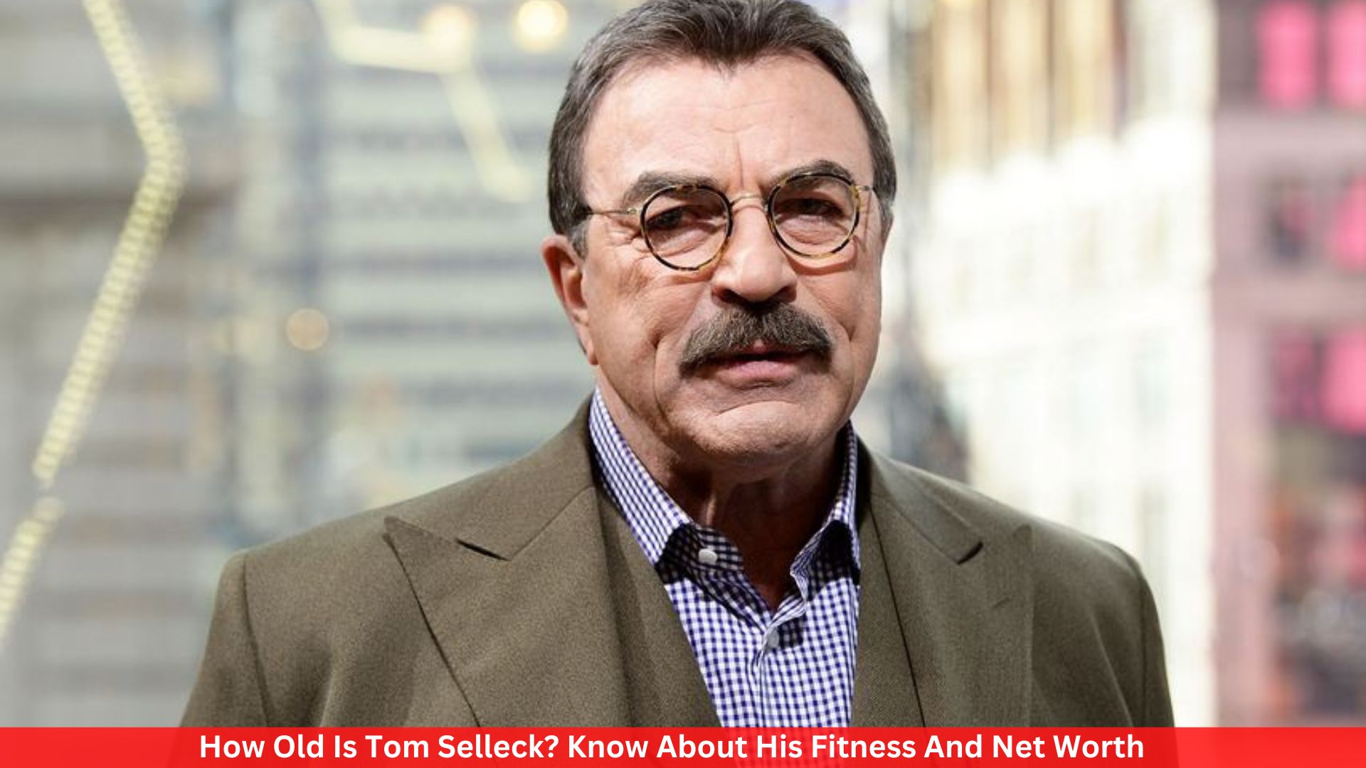 How Old Is Tom Selleck? Know About His Fitness And Net Worth