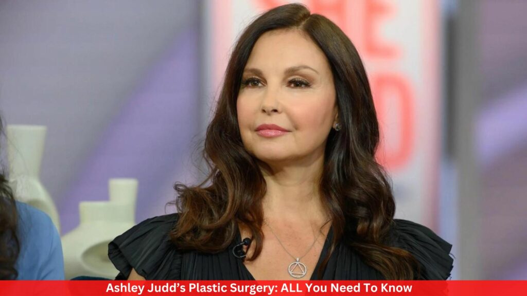 Ashley Judd’s Plastic Surgery: ALL You Need To Know