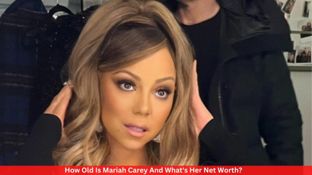 How Old Is Mariah Carey And What's Her Net Worth?