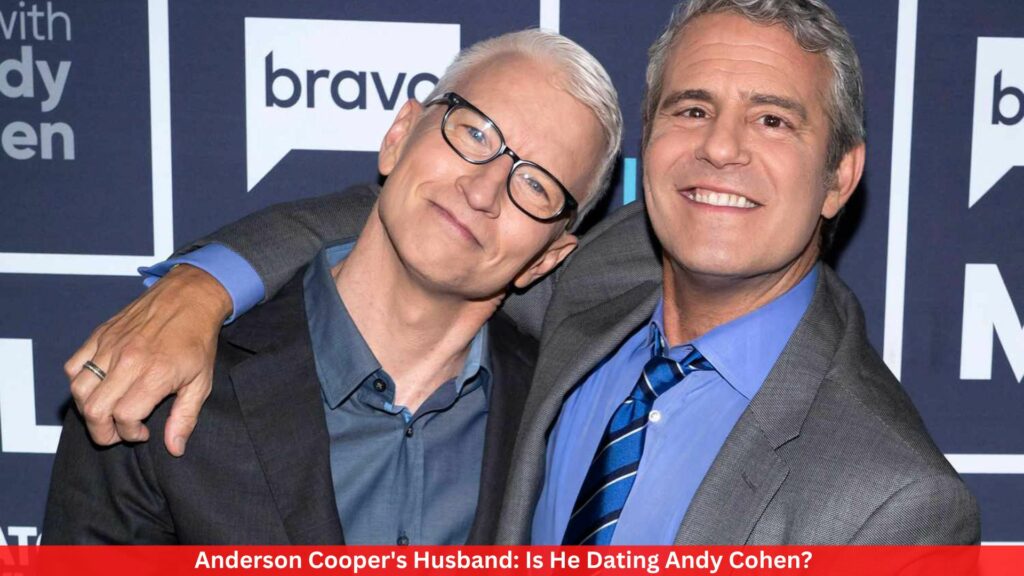 Anderson Cooper's Husband: Is He Dating Andy Cohen?