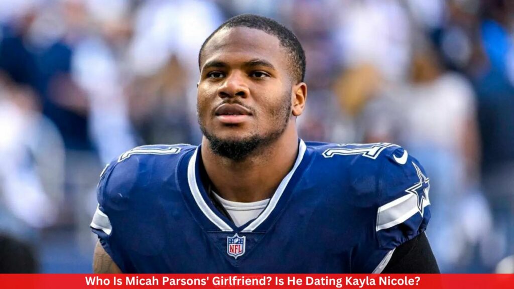 Who Is Micah Parsons' Girlfriend? Is He Dating Kayla Nicole?