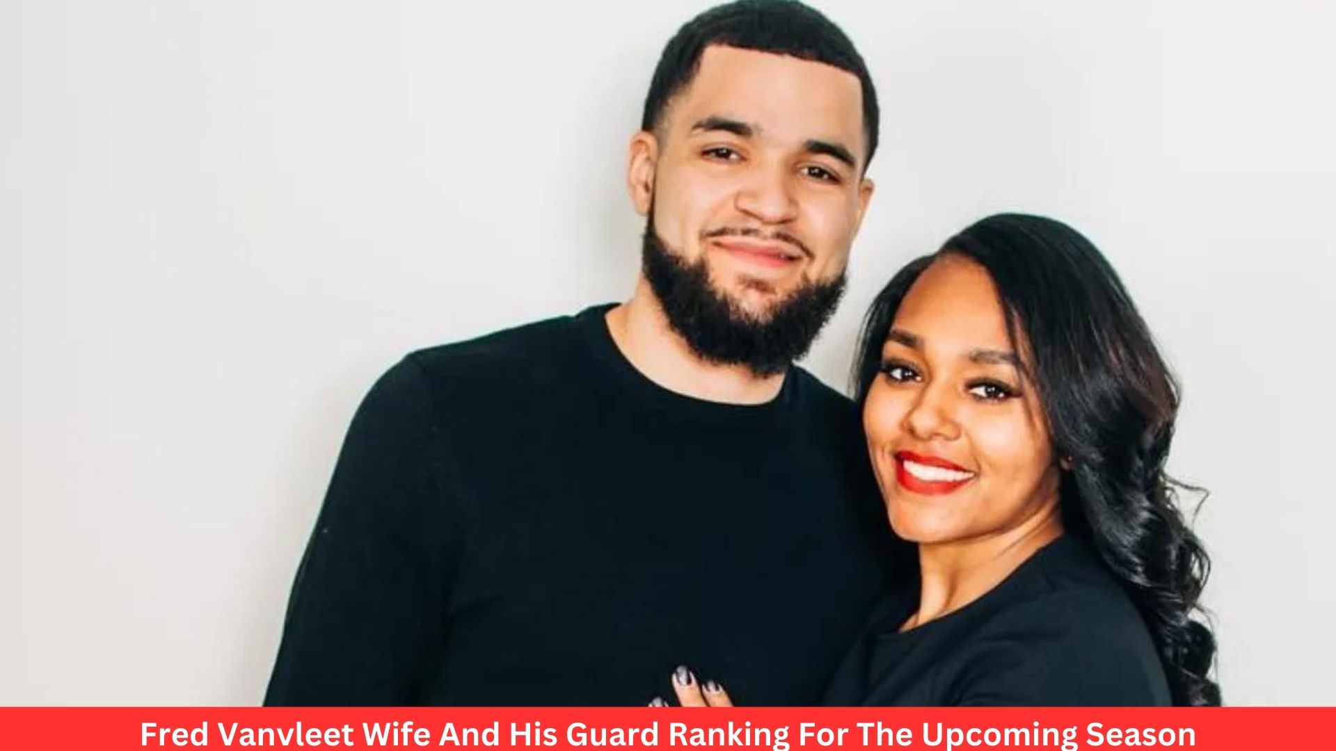 Fred Vanvleet Wife And His Guard Ranking For The Upcoming Season