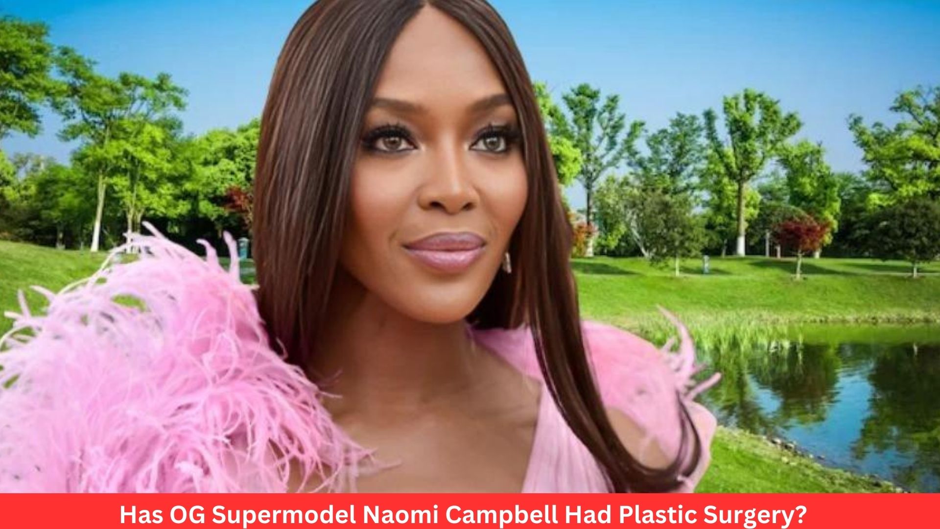 Has OG Supermodel Naomi ​Campbell Had Plastic Surgery?