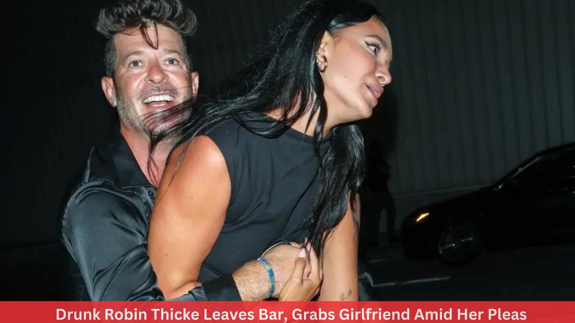 Drunk Robin Thicke Leaves Bar, Grabs Girlfriend Amid Her Pleas