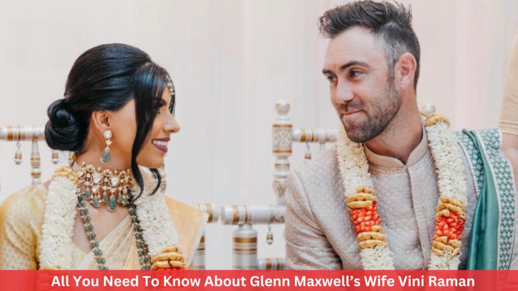 All You Need To Know About Glenn Maxwell’s Wife Vini Raman
